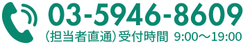 03-5946-8609（担当者直通）受付時間 9:00〜19:00
